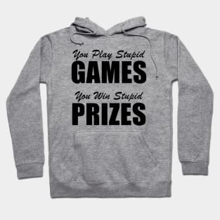 You Play Stupid Games, You Win Stupid Prizes Hoodie